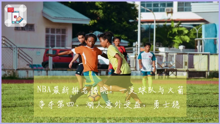 NBA最新排名揭晓！一支球队与火箭争夺第四，湖人意外受益，勇士稳居第八