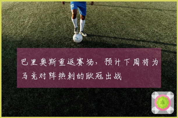 巴里奥斯重返赛场，预计下周将为马竞对阵热刺的欧冠出战